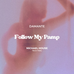DAMANTE - FOLLOW MY PAMP (MICHAEL HOUSE TECH-TOOL) [SUPPORTED BY DAMANTE]