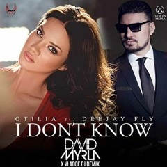 Otilia Ft. Fly - I Dont Know (David Myrla & Vladof DJ Remix)