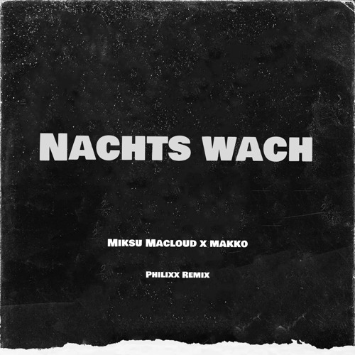 Stream MIKSU MACLOUD X MAKKO NACHTS WACH (PHILIXX REMIX) by Philixx
