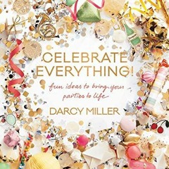 View EBOOK 📃 Celebrate Everything!: Fun Ideas to Bring Your Parties to Life by  Darc