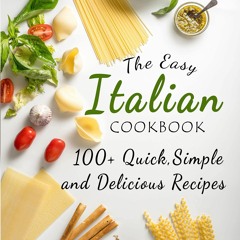 ⚡PDF ❤ The Easy Italian Cookbook : 100+ Quick,Simple and Delicious Recipes