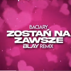 Baciary - Zostań na Zawsze (BLAY REMIX)