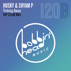 Husky & Shyam - Ticking Away (VIP Club Mix) [Bobbin' Head Music]
