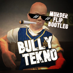 Bully Tekno (Murder Flip Bootleg) [FREE DL]
