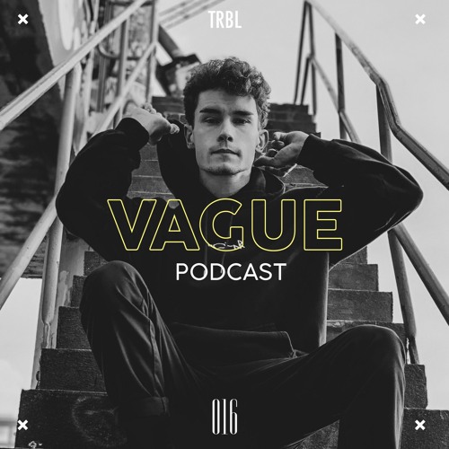 VAGUE PODCAST 016 / TRBL