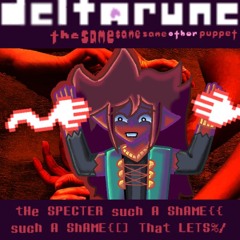 tHe SPECTER such A ShAME{{such A ShAME{[] That LETS%/ - [Deltarune; The Same Same Same Other Puppet]