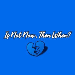 If Not Now, Then When?