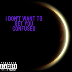 I Don't Want To Get You Confused