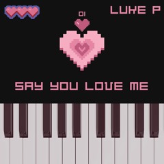 Say You Love Me - Luke P