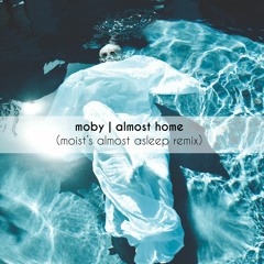 Moby - Almost Home (Moist's Almost Asleep Remix)