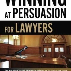 PDF Download Winning at Persuasion for Lawyers: The Art and Science of Public Sp