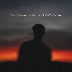 I Like The Way You Kiss Me · BIONT chill rmx