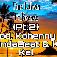 Fine Luhvin Ft.Brenzo {PT.2} (Prod.Kohenny x Ajondabeat & KelKel)