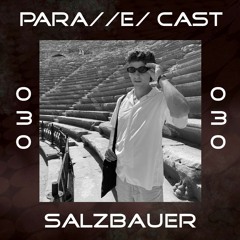 PARA//E/ CAST #030 - salzbauer
