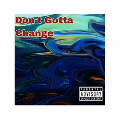 Dont gotta change (Prod by Docent)