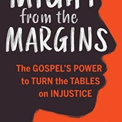 Access PDF EBOOK EPUB KINDLE Might from the Margins: The Gospel's Power to Turn the Tables on Injust