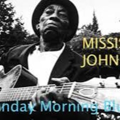 009  Monday Morning Blues  (  2.22 )  Xxxxx  (  Missisippi John Hurt  )