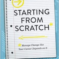 GET EBOOK 💓 Starting From Scratch: Managing Change Like Your Career Depends On It by