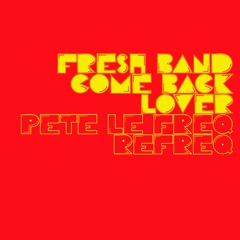 Fresh Band - Come Back Lover (Pete Le Freq Refreq)