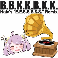 nora2r - B.B.K.K.B.K.K. (Halv's "E.E.S.S.E.S.S." Remix)