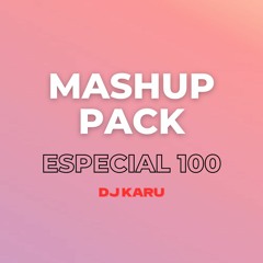 MASHUP PACK ESPECIAL 100 SEGUIDORES (DJ Karu) [descarga gratuita]