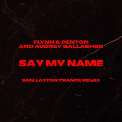 Flynn & Denton and Audrey Gallagher - Say My Name (Sam Laxton Trance Remix) [FREE DL]