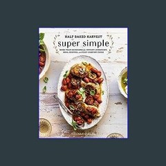 #^Ebook 📚 Half Baked Harvest Super Simple: More Than 125 Recipes for Instant, Overnight, Meal-Prep