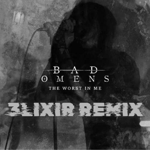 The Worst In Me - Bad Omens (3LIXIR REMIX) FREE DOWNLOAD