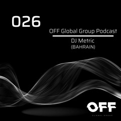 OFF Global Group Podcast 026 - DJ Metric (BAHRAIN)