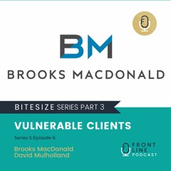 S5 E6 | Bitesize Series Part 3 - Brooks MacDonald | David Mulholland | Vulnerable Clients