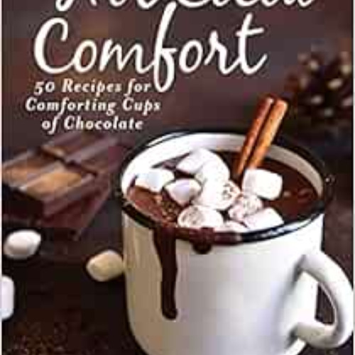 [GET] EPUB 💞 Hot Cocoa Comfort: 50 Recipes for Comforting Cups of Chocolate by Micha