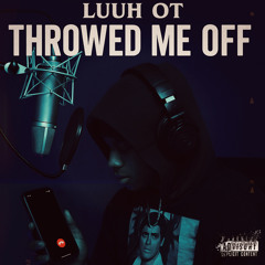 Throwed Me Off