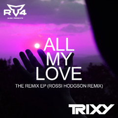 Trixy - All My Love (Rossi Hodgson Remix)