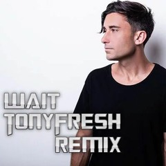 Wait - Tony Fresh Remix