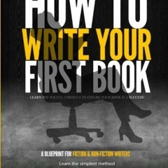 GET PDF EBOOK EPUB KINDLE How To Write Your First Book: Tips On How To Write Fiction & Non Fiction B