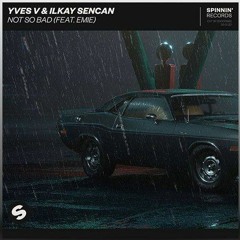 Yves V & Ilkay Sencan - Not So Bad (Hush Remix)