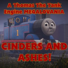 CINDERS AND ASHES! [A Thomas MEGALOVANIA]