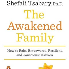 free read✔ The Awakened Family: How to Raise Empowered, Resilient, and Conscious Children