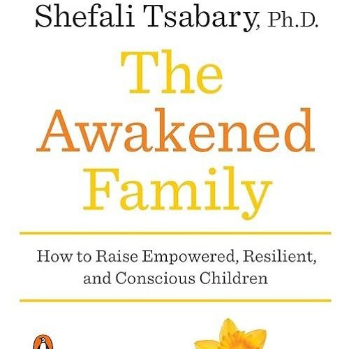 free read✔ The Awakened Family: How to Raise Empowered, Resilient, and Conscious Children