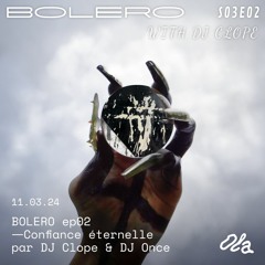 BOLERO ep02 — Confiance éternelle par DJ Clope & DJ Once