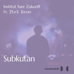 [sic]nal / Mar 25 / Institut fuer Zukunft w/ Subkutan