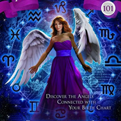 VIEW KINDLE 🖍️ Angel Astrology 101: Discover the Angels Connected with Your Birth Ch