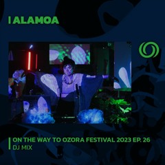 ALAMOA | On The Way To Ozora 2023 Ep. 26 | 22/07/2023