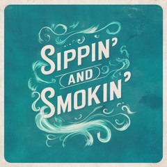 Sippin' And Smokin'