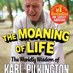 ✔Audiobook⚡️ The Moaning of Life: The Worldly Wisdom of Karl Pilkington
