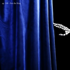Ep. 148 - Exit the King