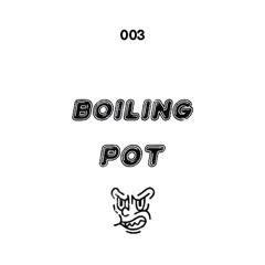 BOILING POT 003 [ OUT SOON ]