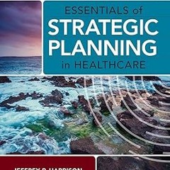 Essentials of Strategic Planning in Healthcare, Third Edition. BY: Jeffrey P. Harrison (Author)