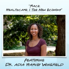 "Race, Healthcare, & The New Economy" featuring Dr. Adia Harvey Wingfield