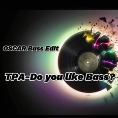 TPA - Do U Like Bass ( OSCAR Bass Edit )